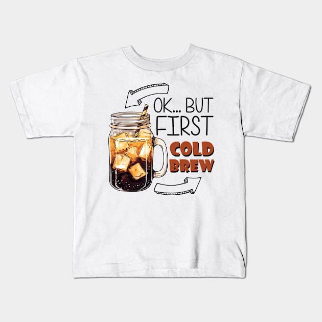 Ok... But First Cold Brew Kids T-Shirt by FluffigerSchuh